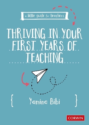 A Little Guide for Teachers: Thriving in Your First Years of Teaching - Yamina Bibi