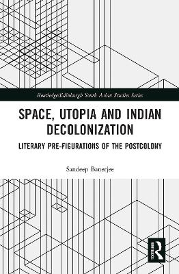 Space, Utopia and Indian Decolonization - Sandeep Banerjee