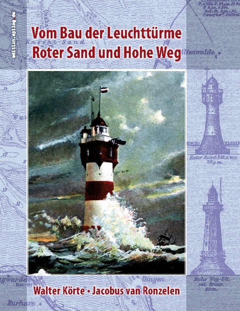 Vom Bau der Leuchttürme Roter Sand und Hohe Weg - Walter Körte, Jacobus van Ronzelen