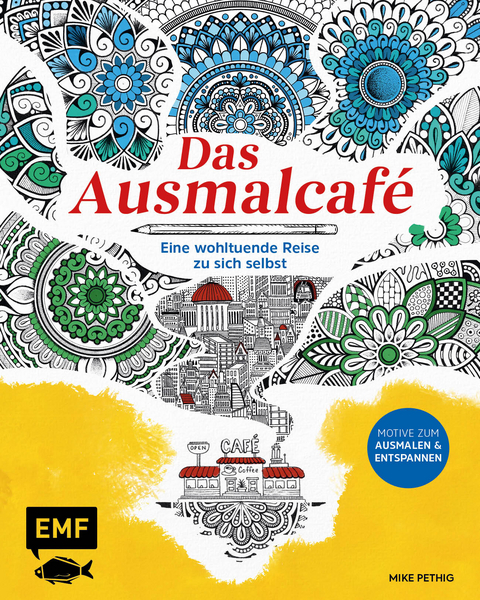 Das Ausmalcafé – Eine wohltuende Reise zu sich selbst - Mike Pethig