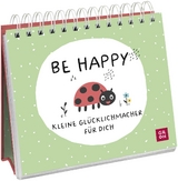 Be happy - Kleine Glücklichmacher für dich - 