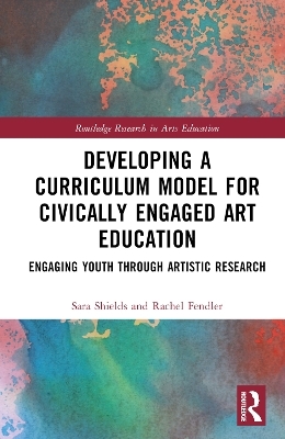 Developing a Curriculum Model for Civically Engaged Art Education - Sara Scott Shields, Rachel Fendler