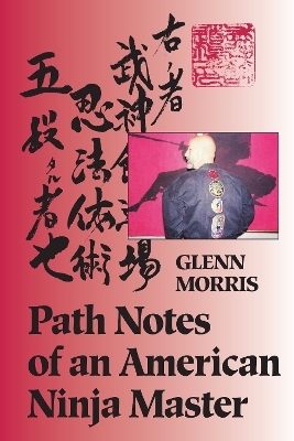 Path Notes of an American Ninja Master - Glenn J. Morris