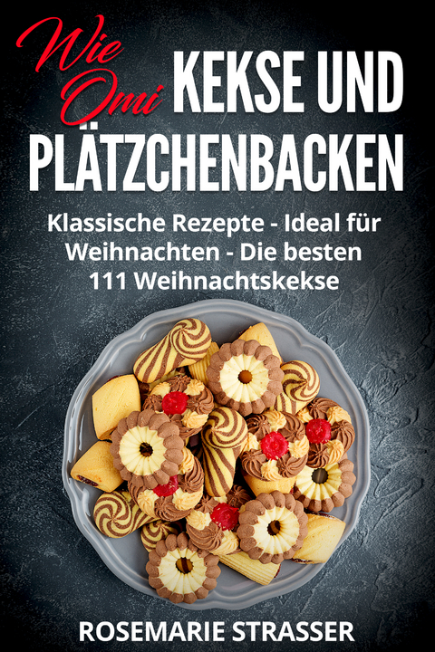 Kekse und Plätzchen backen wie Omi - Rosemarie Strasser