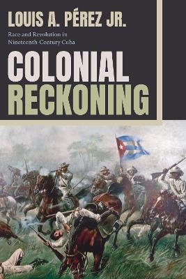 Colonial Reckoning - Louis A Pérez  Jr.