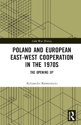 Poland and European East-West Cooperation in the 1970s - Aleksandra Komornicka