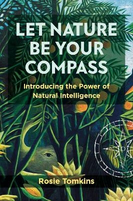 Let Nature Be Your Compass - Rosie Tomkins