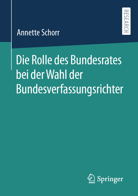 Die Rolle des Bundesrates bei der Wahl der Bundesverfassungsrichter - Annette Schorr