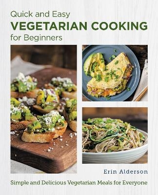 Quick and Easy Vegetarian Cooking for Beginners - Erin Alderson