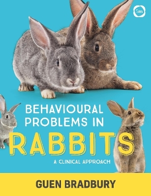 Behavioural Problems in Rabbits: A Clinical Approach - Guen Bradbury