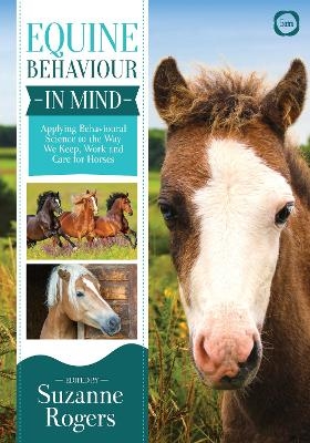 Equine Behaviour in Mind: Applying Behavioural Science to the Way we Keep, Work and Care for Horses - SuZanne Rogers