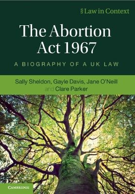 The Abortion Act 1967 - Sally Sheldon, Gayle Davis, Jane O'Neill, Clare Parker