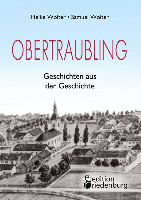 Obertraubling - Geschichten aus der Geschichte - Heike Wolter