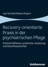 Recovery-orientierte Praxis in der psychiatrischen Pflege - Ingo Tschinke, Melanie Rogner