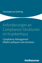 Anforderungen an Compliance-Strukturen im Krankenhaus - Christoph Leo Gehring