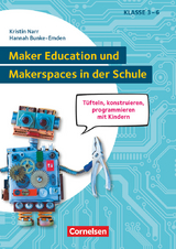 Maker Education und Makerspaces in der Schule - Tüfteln, konstruieren, programmieren mit Kindern in Klasse 3 bis 6 - Kristin Narr, Hannah Bunke-Emden, Hanna König, Felicia Lange