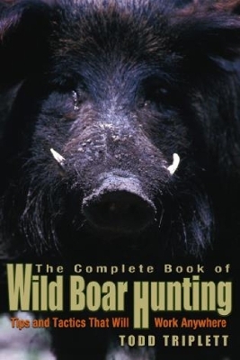 Complete Book of Wild Boar Hunting - Todd Triplett