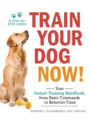 Train Your Dog Now! - Jennifer L. Summerfield