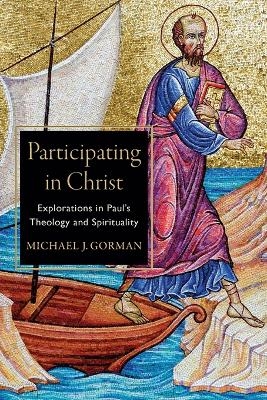 Participating in Christ – Explorations in Paul`s Theology and Spirituality - Michael J. Gorman