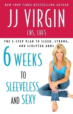 Six Weeks to Sleeveless and Sexy - Jj Virgin