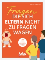 Fragen, die sich Eltern nicht zu fragen wagen - Jörg Schumacher