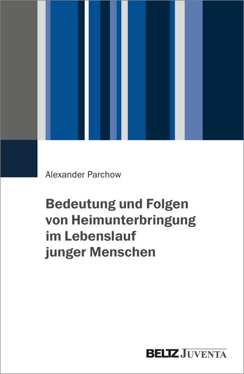 Bedeutung und Folgen von Heimunterbringung im Lebenslauf junger Menschen - Alexander Parchow