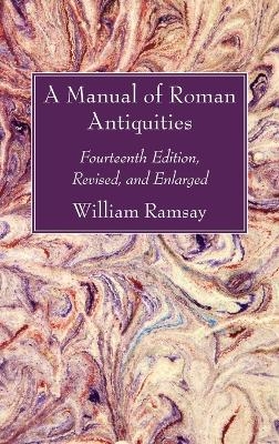 A Manual of Roman Antiquities - William M Ramsay