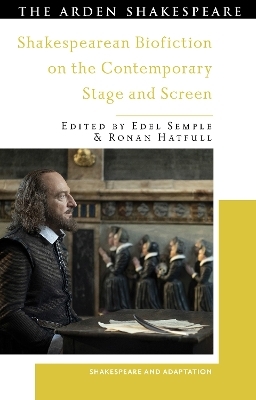 Shakespearean Biofiction on the Contemporary Stage and Screen - 