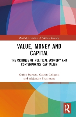 Value, Money and Capital - Guido Starosta, Gastón Caligaris, Alejandro Fitzsimons