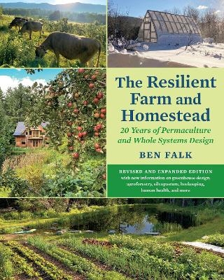 The Resilient Farm and Homestead, Revised and Expanded Edition - Ben Falk