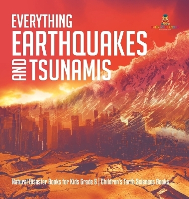 Everything Earthquakes and Tsunamis Natural Disaster Books for Kids Grade 5 Children's Earth Sciences Books -  Baby Professor