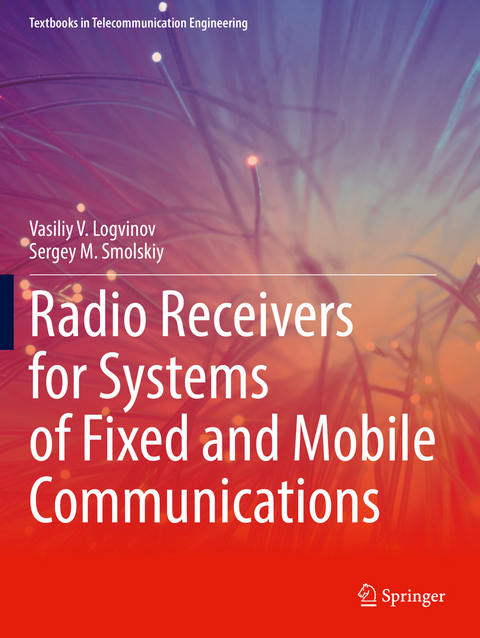 Radio Receivers for Systems of Fixed and Mobile Communications - Vasiliy V. Logvinov, Sergey M. Smolskiy