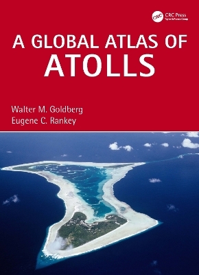 A Global Atlas of Atolls - Walter M. Goldberg, Eugene C. Rankey