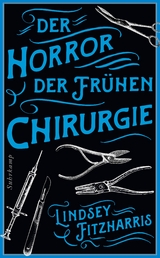 Der Horror der frühen Chirurgie - Lindsey Fitzharris