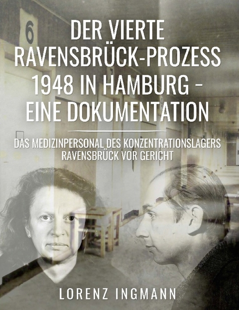 Der vierte Ravensbrück-Prozess 1948 in Hamburg - eine Dokumentation - Lorenz Ingmann