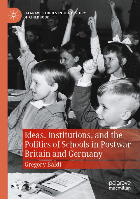 Ideas, Institutions, and the Politics of Schools in Postwar Britain and Germany - Gregory Baldi