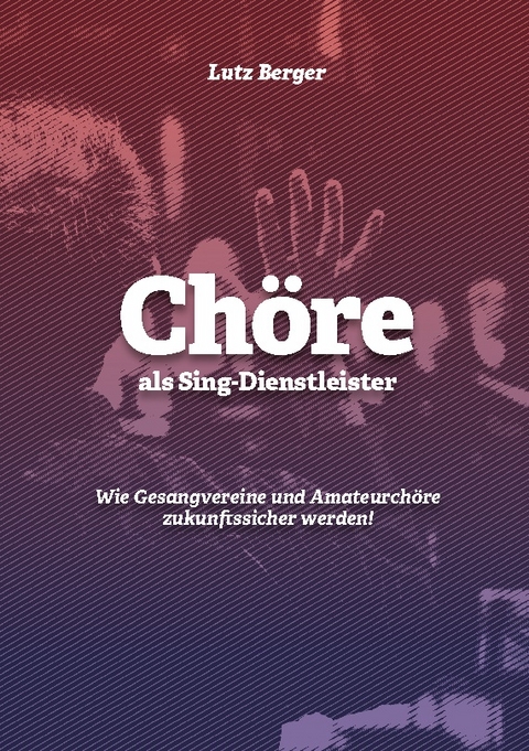 Chöre als Sing-Dienstleister - Lutz Berger