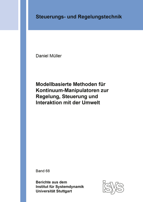 Modellbasierte Methoden für Kontinuum-Manipulatoren zur Regelung, Steuerung und Interaktion mit der Umwelt - Daniel Müller