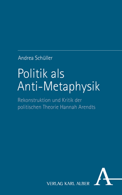 Politik als Anti-Metaphysik - Andrea Schüller