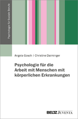 Psychologie für die Arbeit mit Menschen mit körperlichen Erkrankungen - Angela Gosch, Christine Daiminger