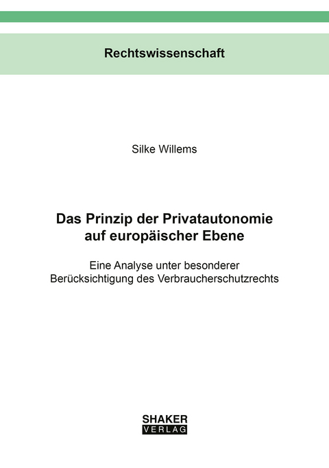 Das Prinzip der Privatautonomie auf europäischer Ebene - Silke Willems