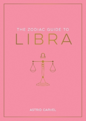 The Zodiac Guide to Libra - Astrid Carvel