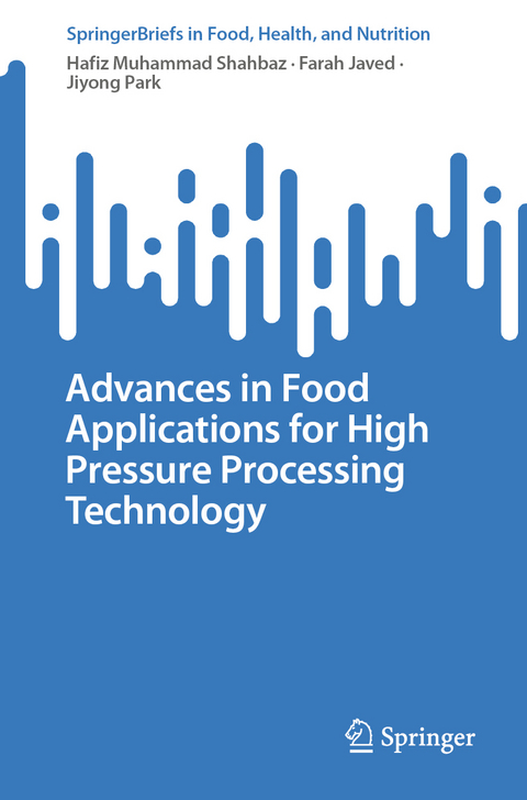 Advances in Food Applications for High Pressure Processing Technology - Hafiz Muhammad Shahbaz, Farah Javed, Jiyong Park