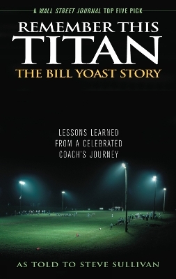 Remember This Titan: The Bill Yoast Story - Steve Sullivan