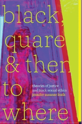 Black, Quare, and Then to Where - Jennifer Susanne Leath