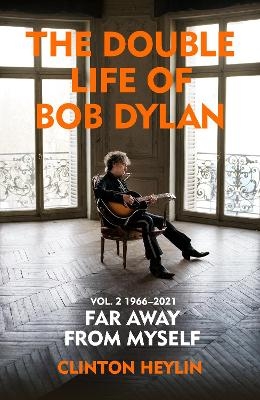 The Double Life of Bob Dylan Volume 2: 1966-2021 - Clinton Heylin