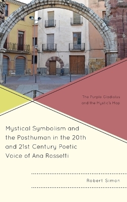 Mystical Symbolism and the Posthuman in the 20th and 21st Century Poetic Voice of Ana Rossetti - Robert Simon