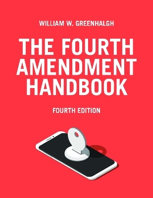 The Fourth Amendment Handbook, Fourth Edition - William W. Greenhalgh