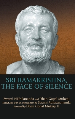 Sri Ramakrishna, the Face of Silence - Dhan Gopal Mukerji III, Swami Nikhilananda