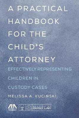 A Practical Handbook for the Child's Attorney - Melissa A. Kucinski